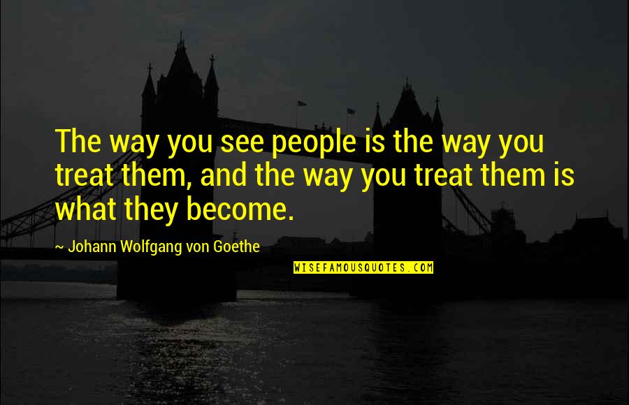 Lansdell Quotes By Johann Wolfgang Von Goethe: The way you see people is the way Lansdell Quotes By Johann Wolfgang Von Goethe: The way you see people is the way