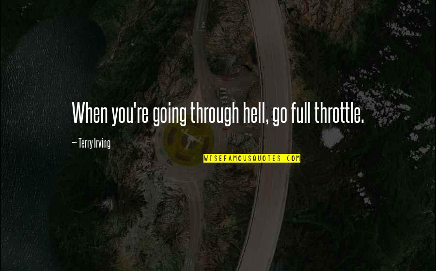 Lansdell Recycling Quotes By Terry Irving: When you're going through hell, go full throttle. Lansdell Recycling Quotes By Terry Irving: When you're going through hell, go full throttle.