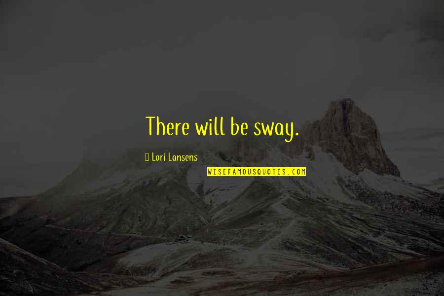 Lansens Quotes By Lori Lansens: There will be sway.