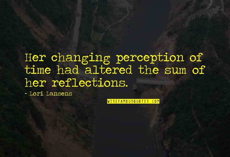 Lansens Quotes By Lori Lansens: Her changing perception of time had altered the