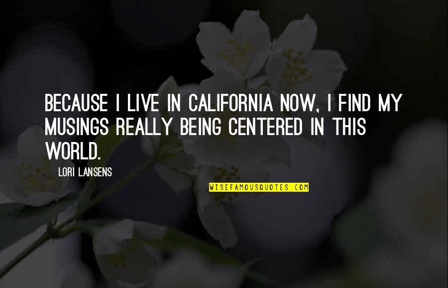 Lansens Quotes By Lori Lansens: Because I live in California now, I find