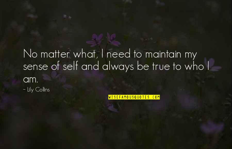 Lansing Quotes By Lily Collins: No matter what, I need to maintain my