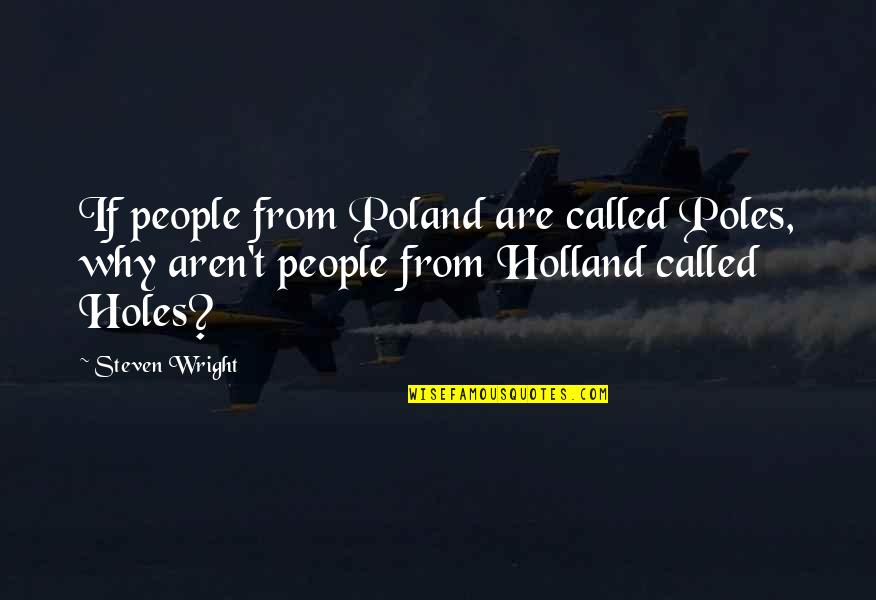 Lansink Family Properties Quotes By Steven Wright: If people from Poland are called Poles, why Lansink Family Properties Quotes By Steven Wright: If people from Poland are called Poles, why
