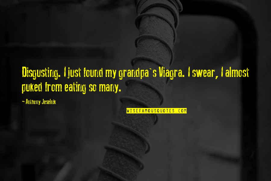 Lansink Restaurant Quotes By Anthony Jeselnik: Disgusting. I just found my grandpa's Viagra. I Lansink Restaurant Quotes By Anthony Jeselnik: Disgusting. I just found my grandpa's Viagra. I