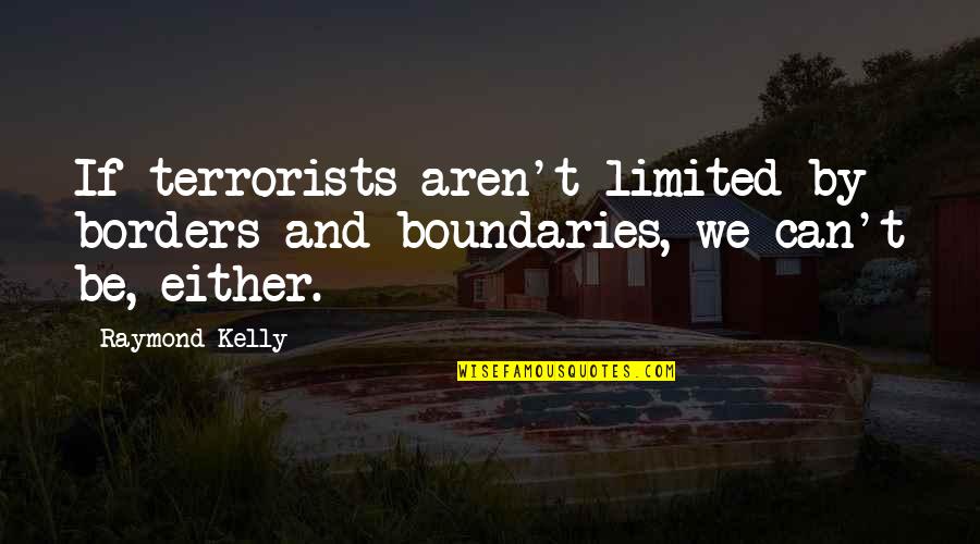 Lansink Restaurant Quotes By Raymond Kelly: If terrorists aren't limited by borders and boundaries,
