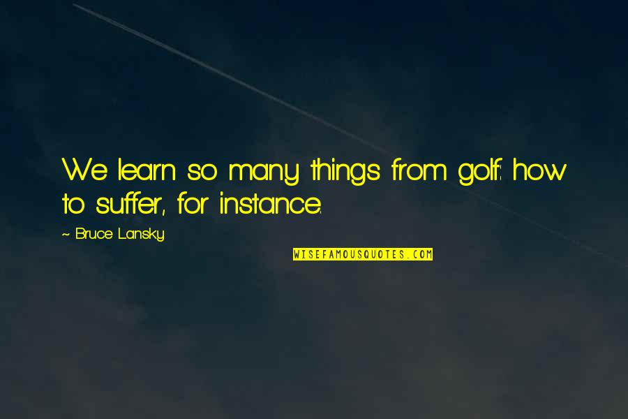 Lansky Quotes By Bruce Lansky: We learn so many things from golf: how