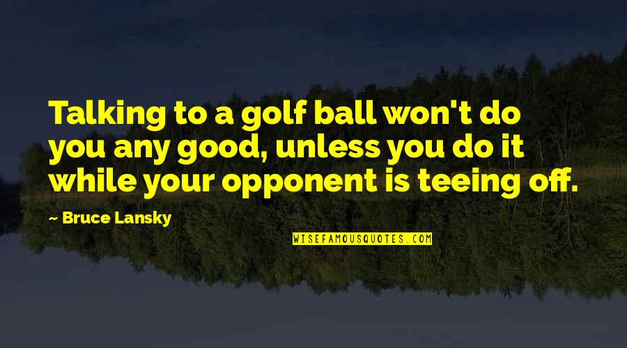 Lansky Quotes By Bruce Lansky: Talking to a golf ball won't do you