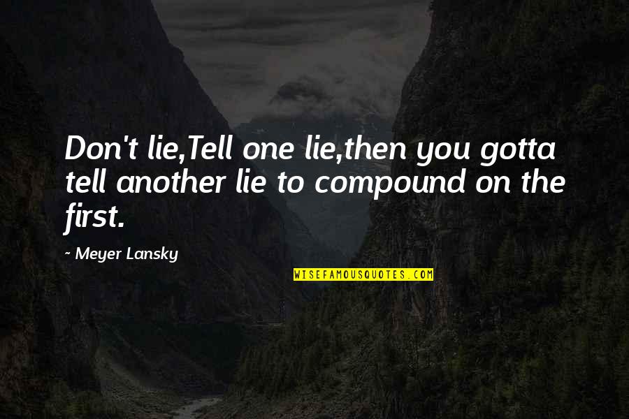 Lansky Quotes By Meyer Lansky: Don't lie,Tell one lie,then you gotta tell another