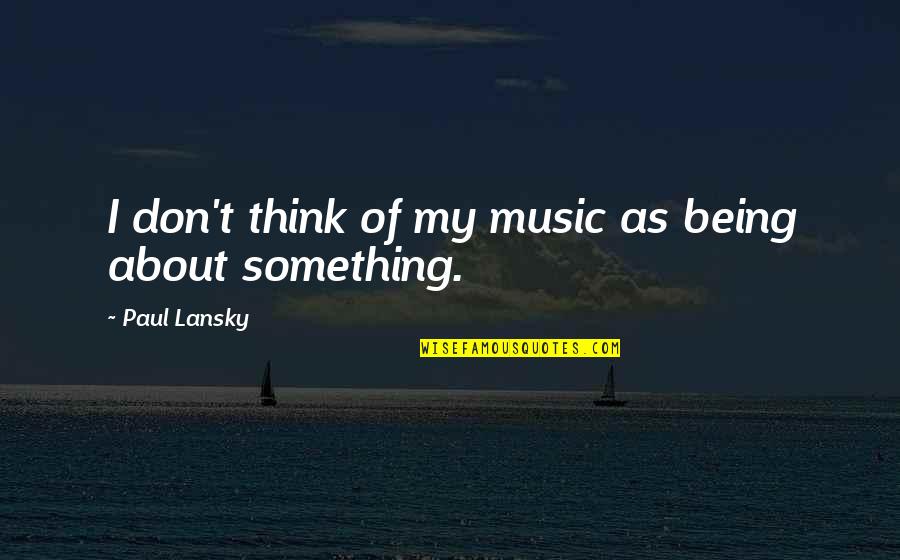 Lansky Quotes By Paul Lansky: I don't think of my music as being Lansky Quotes By Paul Lansky: I don't think of my music as being