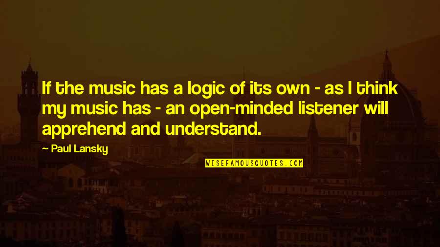 Lansky Quotes By Paul Lansky: If the music has a logic of its Lansky Quotes By Paul Lansky: If the music has a logic of its