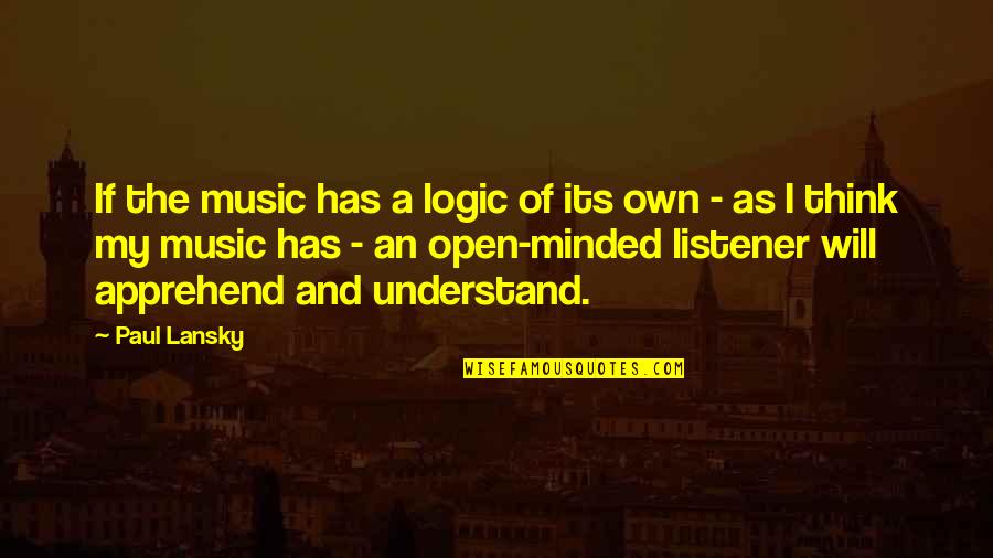 Lansky Quotes By Paul Lansky: If the music has a logic of its