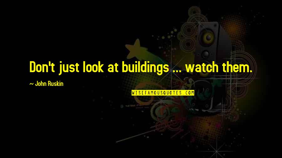 Lansky Sharpening Quotes By John Ruskin: Don't just look at buildings ... watch them.
