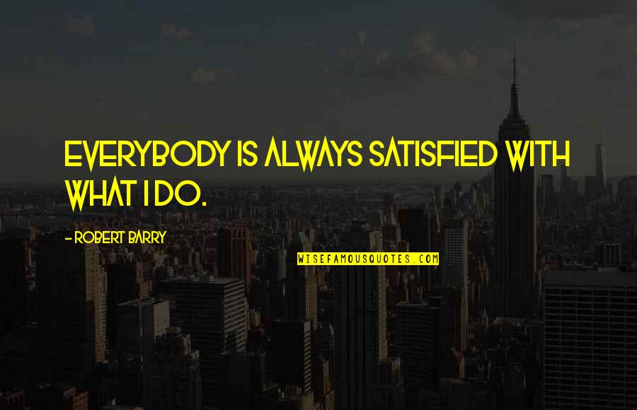 Lansky Sharpening Quotes By Robert Barry: Everybody is always satisfied with what I do.