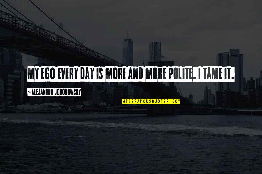 Lanskys Memphis Quotes By Alejandro Jodorowsky: My ego every day is more and more Lanskys Memphis Quotes By Alejandro Jodorowsky: My ego every day is more and more
