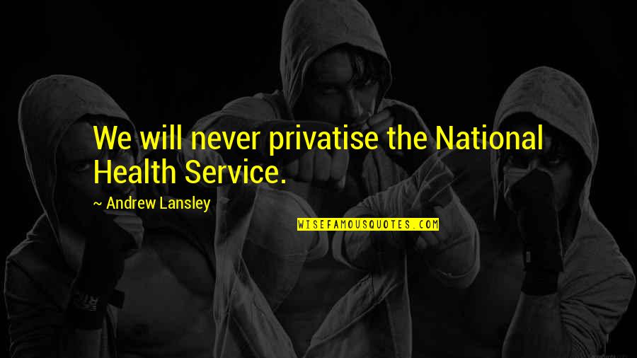 Lansley 2 Quotes By Andrew Lansley: We will never privatise the National Health Service. Lansley 2 Quotes By Andrew Lansley: We will never privatise the National Health Service.