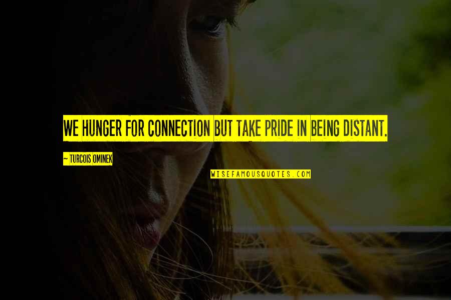 Lansman Day Camp Quotes By Turcois Ominek: We hunger for connection but take pride in Lansman Day Camp Quotes By Turcois Ominek: We hunger for connection but take pride in
