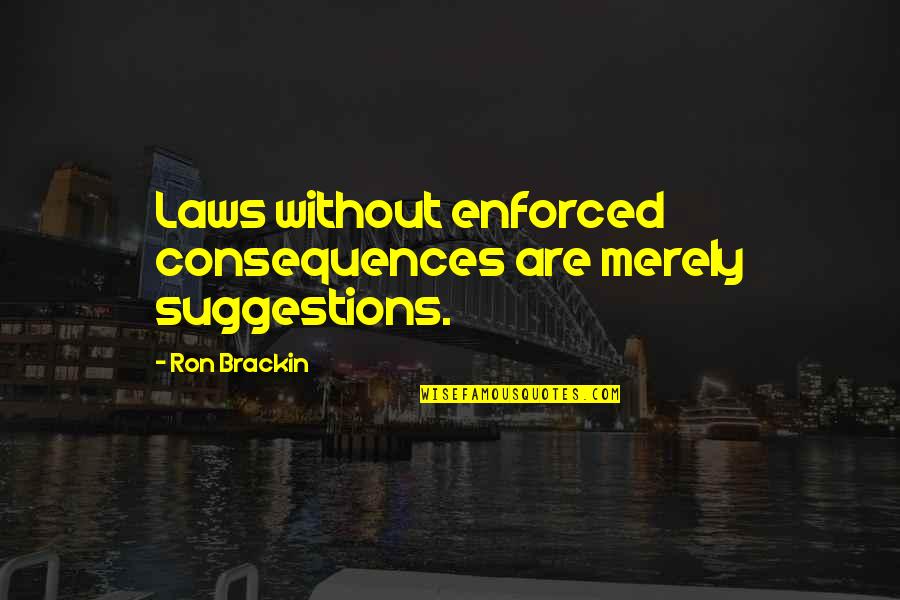 Lansoloc Quotes By Ron Brackin: Laws without enforced consequences are merely suggestions.
