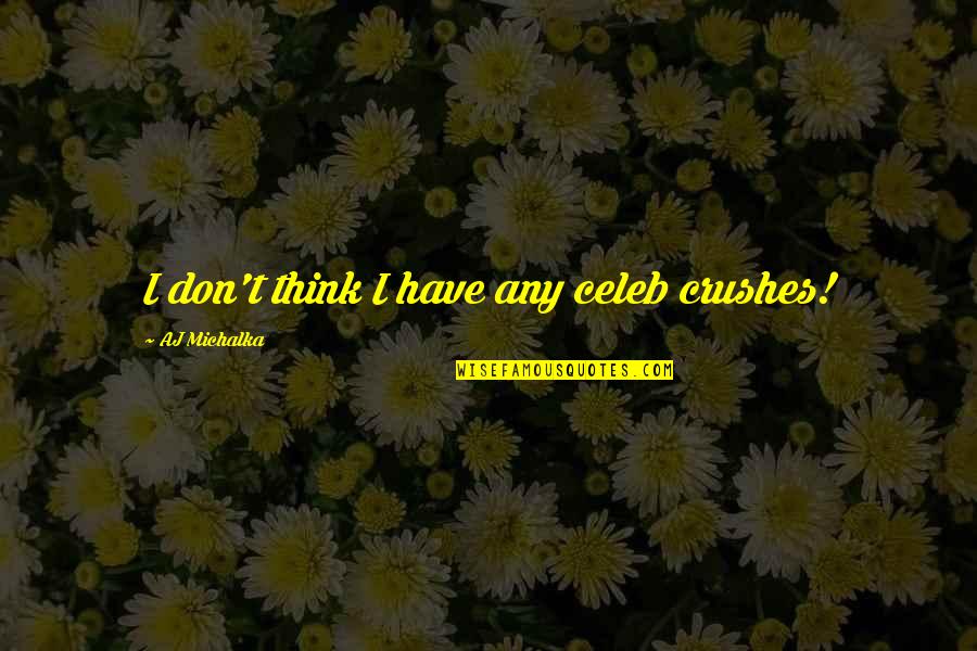 Lansom Quotes By AJ Michalka: I don't think I have any celeb crushes! Lansom Quotes By AJ Michalka: I don't think I have any celeb crushes!