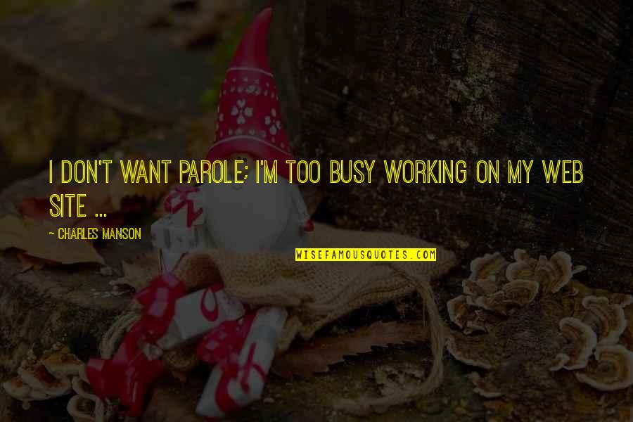 Lansom Quotes By Charles Manson: I don't want parole; I'm too busy working Lansom Quotes By Charles Manson: I don't want parole; I'm too busy working