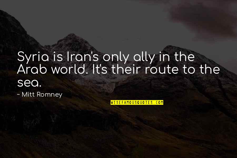 Lansom Quotes By Mitt Romney: Syria is Iran's only ally in the Arab