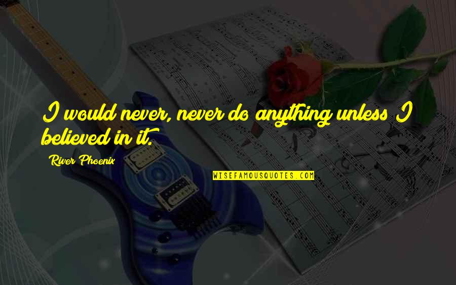 Lansom Quotes By River Phoenix: I would never, never do anything unless I Lansom Quotes By River Phoenix: I would never, never do anything unless I