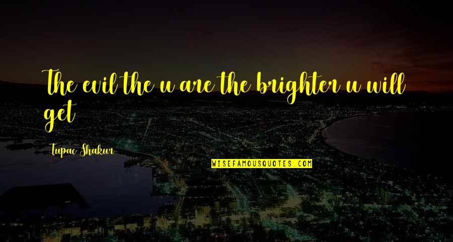 Lansom Quotes By Tupac Shakur: The evil the u are the brighter u Lansom Quotes By Tupac Shakur: The evil the u are the brighter u
