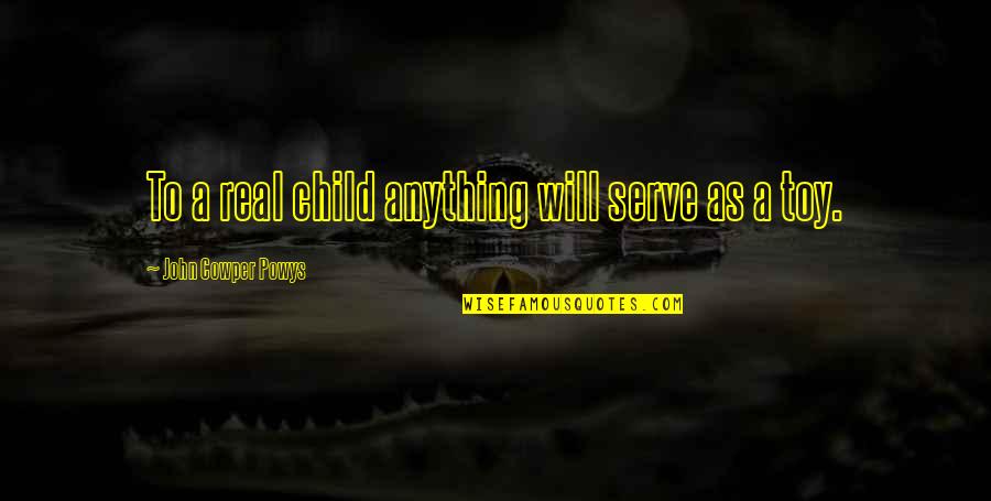 Lantaran Itu Quotes By John Cowper Powys: To a real child anything will serve as