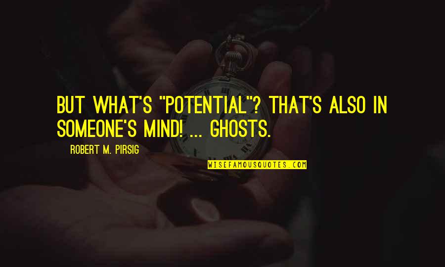 Lantaran Itu Quotes By Robert M. Pirsig: But what's "potential"? That's also in someone's mind!