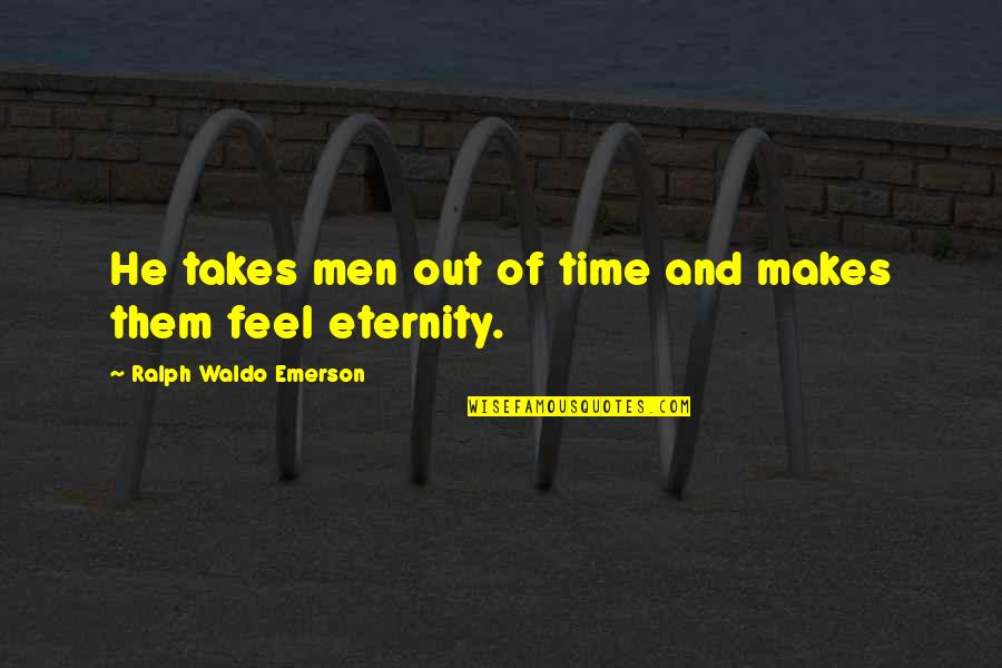 Lantay Pang Uri Quotes By Ralph Waldo Emerson: He takes men out of time and makes