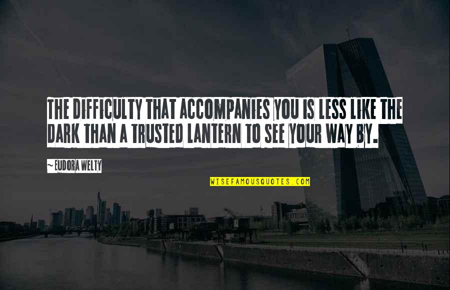 Lantern Quotes By Eudora Welty: The difficulty that accompanies you is less like Lantern Quotes By Eudora Welty: The difficulty that accompanies you is less like