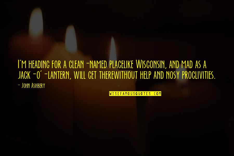 Lantern Quotes By John Ashbery: I'm heading for a clean-named placelike Wisconsin, and Lantern Quotes By John Ashbery: I'm heading for a clean-named placelike Wisconsin, and