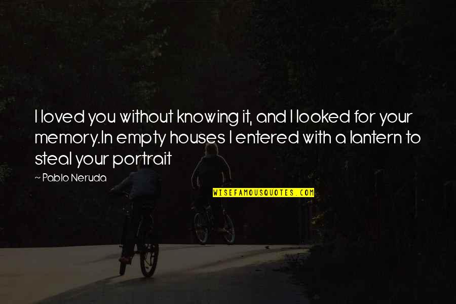 Lantern Quotes By Pablo Neruda: I loved you without knowing it, and I Lantern Quotes By Pablo Neruda: I loved you without knowing it, and I