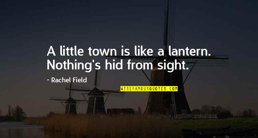 Lantern Quotes By Rachel Field: A little town is like a lantern. Nothing's Lantern Quotes By Rachel Field: A little town is like a lantern. Nothing's