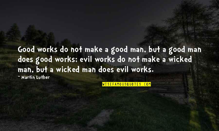 Lantern Yard Quotes By Martin Luther: Good works do not make a good man,