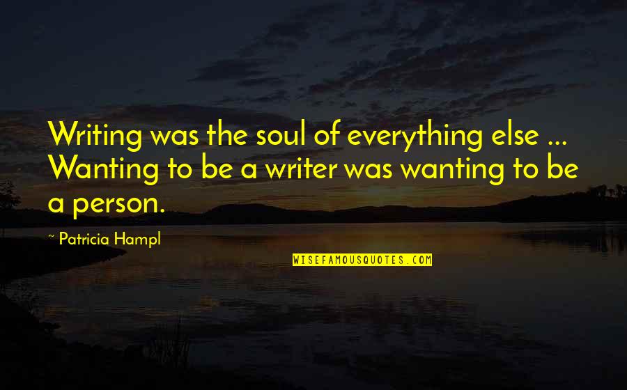Lanterns And Life Quotes By Patricia Hampl: Writing was the soul of everything else ...
