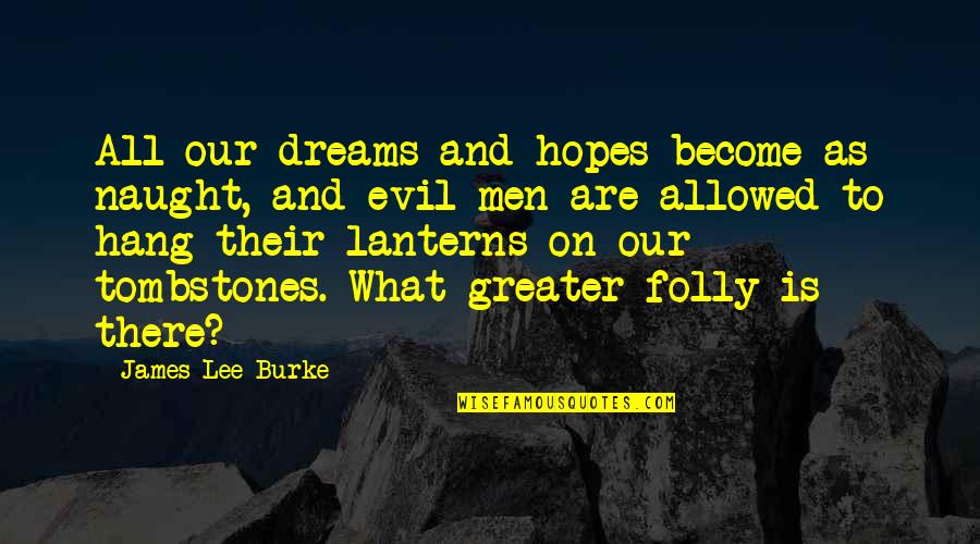 Lanterns Quotes By James Lee Burke: All our dreams and hopes become as naught,