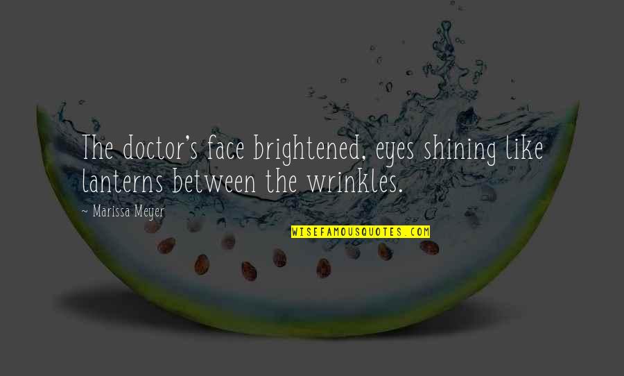 Lanterns Quotes By Marissa Meyer: The doctor's face brightened, eyes shining like lanterns