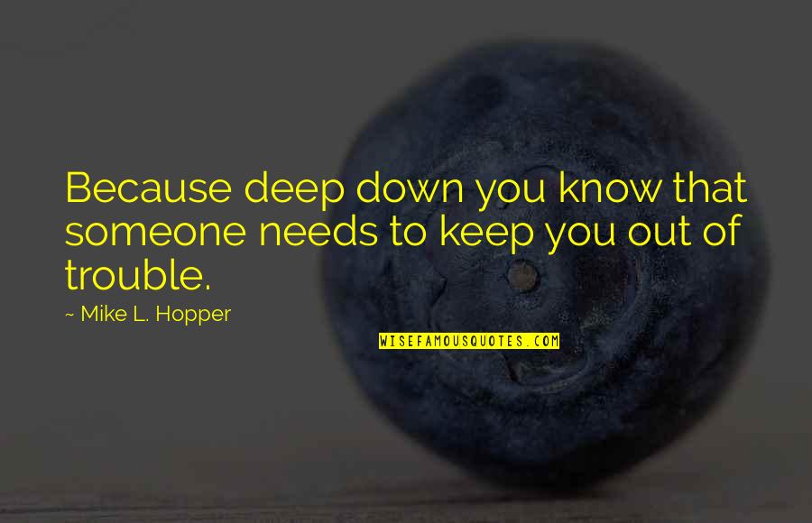 Lanterns Quotes By Mike L. Hopper: Because deep down you know that someone needs