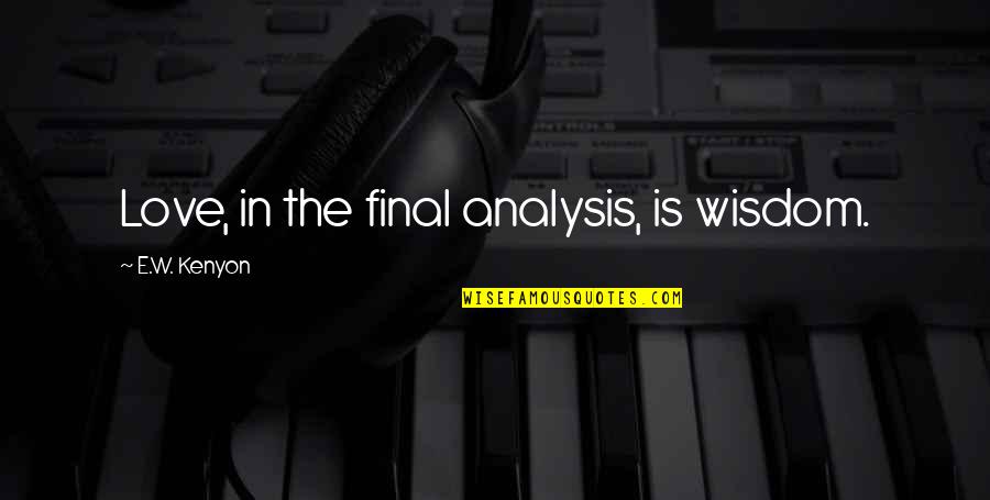 Lanthir Quotes By E.W. Kenyon: Love, in the final analysis, is wisdom.