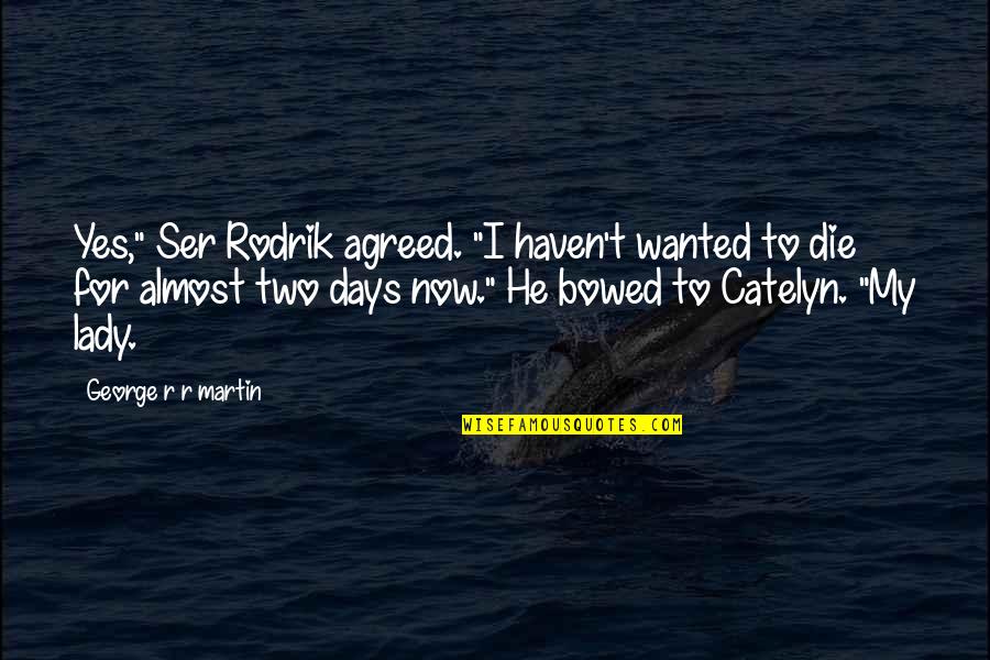 Lanthir Quotes By George R R Martin: Yes," Ser Rodrik agreed. "I haven't wanted to Lanthir Quotes By George R R Martin: Yes," Ser Rodrik agreed. "I haven't wanted to
