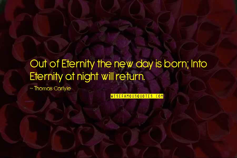 Lantico Cocciaio Quotes By Thomas Carlyle: Out of Eternity the new day is born;