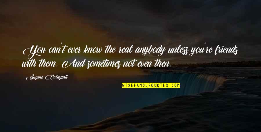 Lantidote Grape Quotes By Susane Colasanti: You can't ever know the real anybody unless Lantidote Grape Quotes By Susane Colasanti: You can't ever know the real anybody unless
