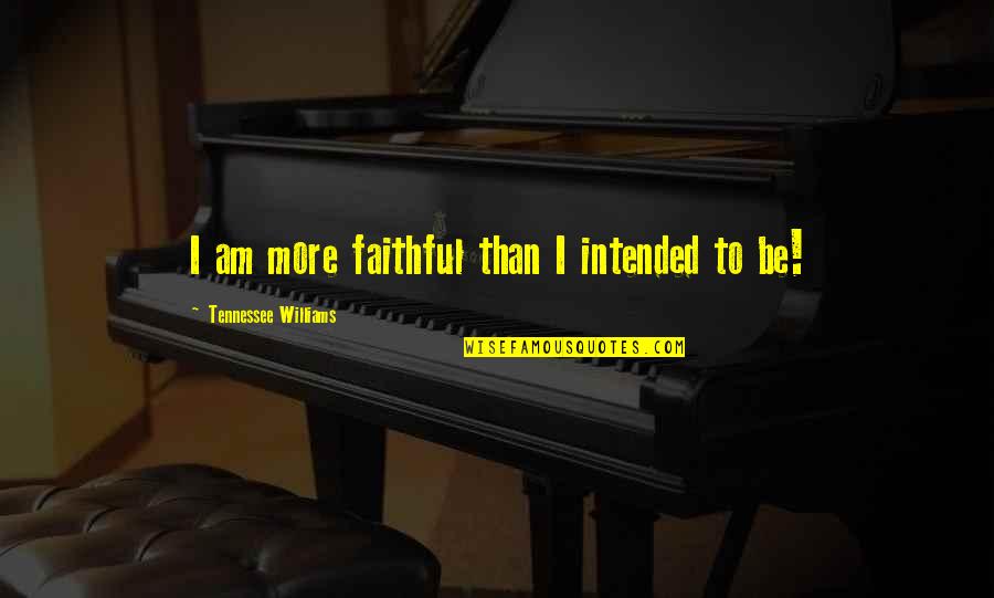Lantiere Plainville Quotes By Tennessee Williams: I am more faithful than I intended to Lantiere Plainville Quotes By Tennessee Williams: I am more faithful than I intended to