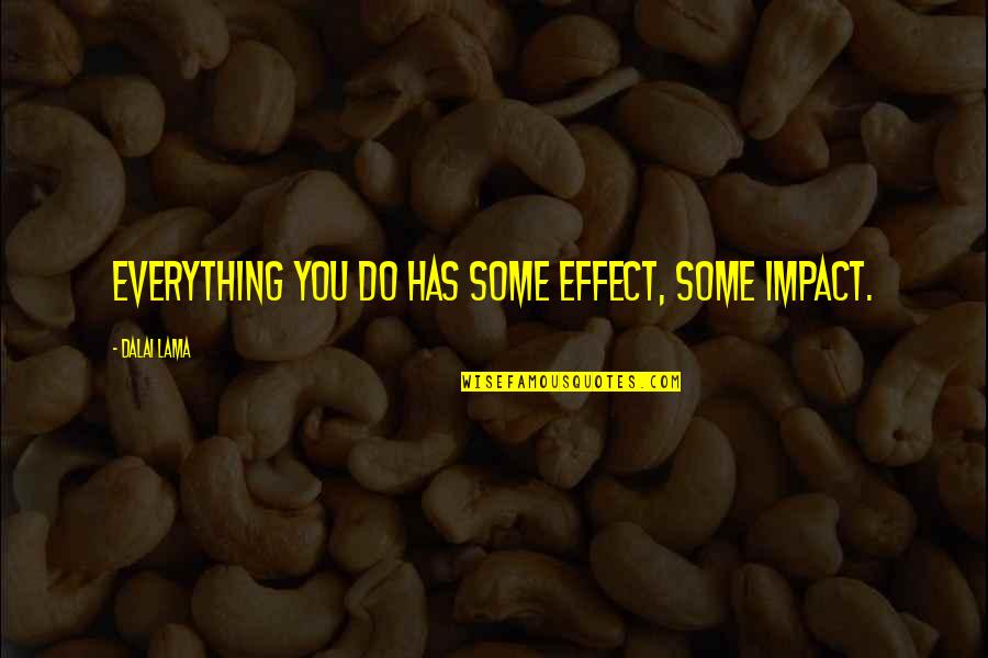 Lantigua Grocery Quotes By Dalai Lama: Everything you do has some effect, some impact. Lantigua Grocery Quotes By Dalai Lama: Everything you do has some effect, some impact.