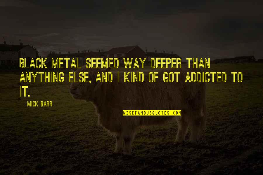 Lantigua Grocery Quotes By Mick Barr: Black metal seemed way deeper than anything else,