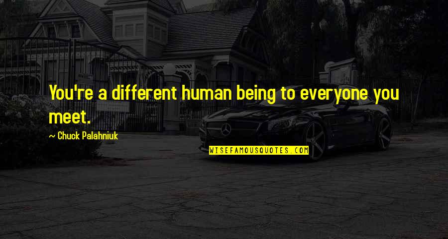 Lantigua Sime Quotes By Chuck Palahniuk: You're a different human being to everyone you Lantigua Sime Quotes By Chuck Palahniuk: You're a different human being to everyone you