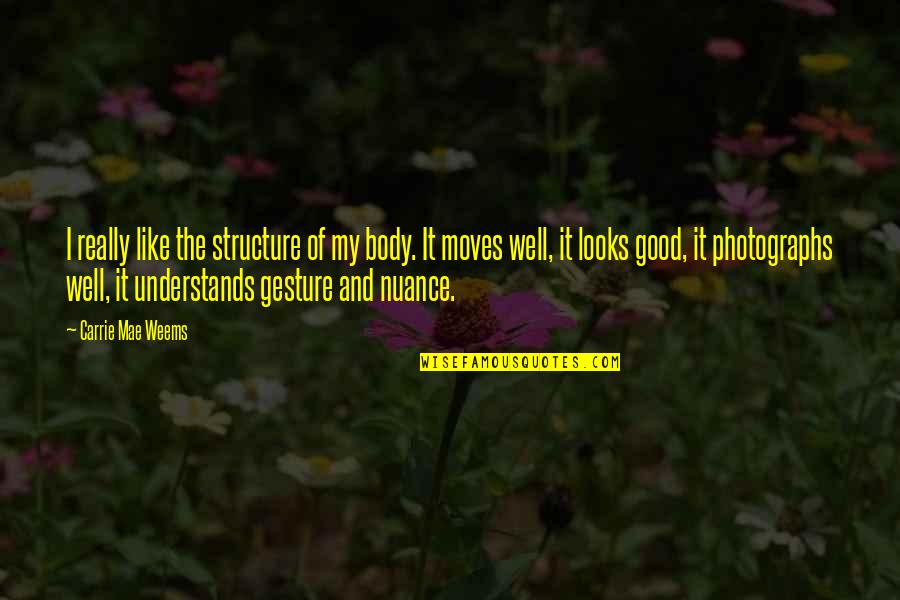 Lanting Paarlberg Quotes By Carrie Mae Weems: I really like the structure of my body. Lanting Paarlberg Quotes By Carrie Mae Weems: I really like the structure of my body.