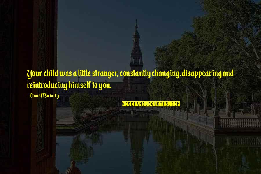 Lantirn Quotes By Liane Moriarty: Your child was a little stranger, constantly changing,