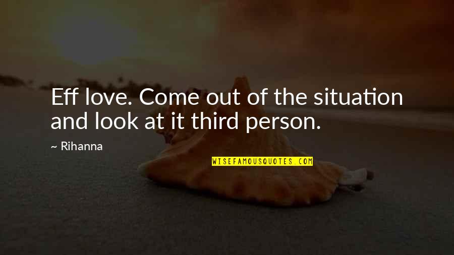 Lanuage Quotes By Rihanna: Eff love. Come out of the situation and