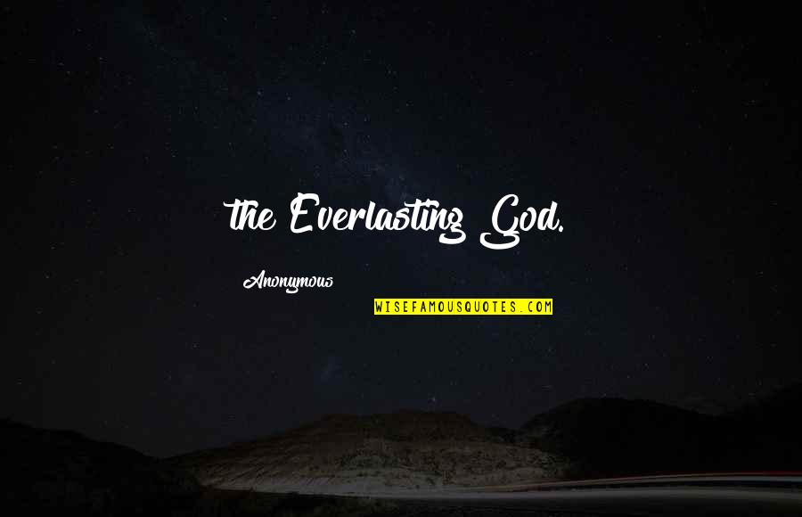 Lanullva Quotes By Anonymous: the Everlasting God.